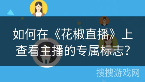 如何在《花椒直播》上查看主播的专属标志？