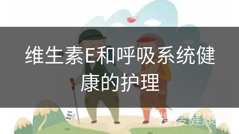 维生素E和呼吸系统健康的护理