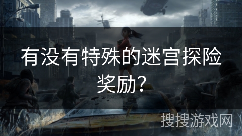 有没有特殊的迷宫探险奖励? 有没有特殊的迷宫探险奖励?