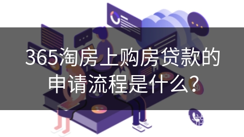 365淘房上购房贷款的申请流程是什么？