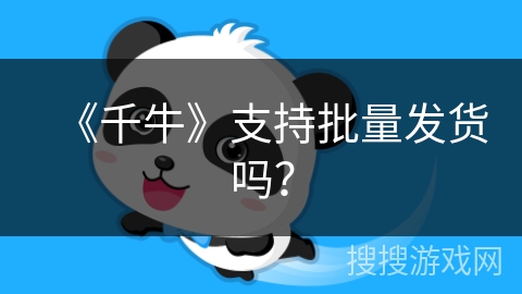 《千牛》支持批量发货吗？