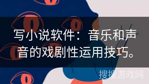 写小说软件：音乐和声音的戏剧性运用技巧。