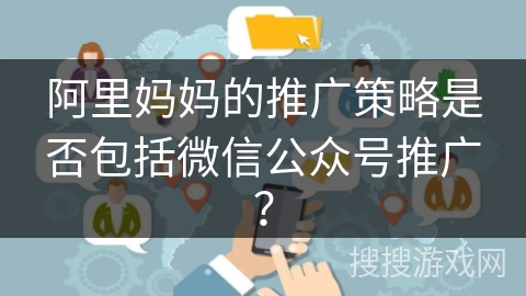 阿里妈妈的推广策略是否包括微信公众号推广? 阿里妈妈的推广策略是否包括微信公众号推广?