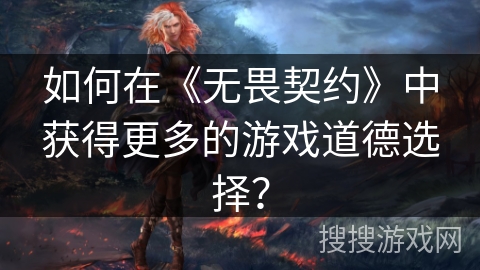 如何在《无畏契约》中获得更多的游戏道德选择? 如何在《无畏契约》中获得更多的游戏道德选择?