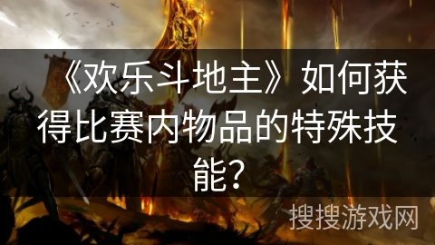《欢乐斗地主》如何获得比赛内物品的特殊技能？