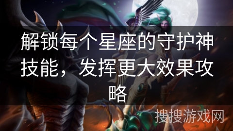解锁每个星座的守护神技能，发挥更大效果攻略