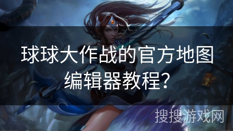球球大作战的官方地图编辑器教程？