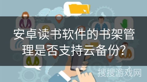 安卓读书软件的书架管理是否支持云备份？