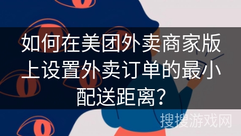 如何在美团外卖商家版上设置外卖订单的最小配送距离? 如何在美团外卖商家版上设置外卖订单的最小配送距离?