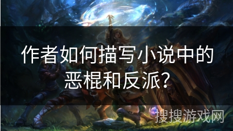 作者如何描写小说中的恶棍和反派？
