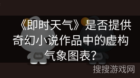 《即时天气》是否提供奇幻小说作品中的虚构气象图表? 《即时天气》是否提供奇幻小说作品中的虚构气象图表?