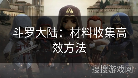 斗罗大陆:材料收集高效方法 斗罗大陆:材料收集高效方法