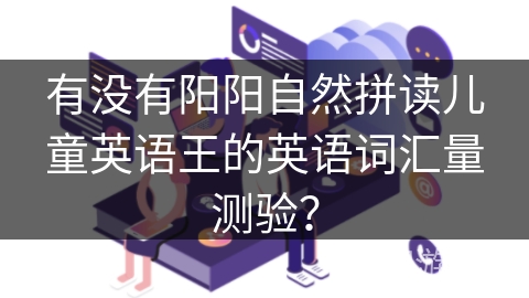 有没有阳阳自然拼读儿童英语王的英语词汇量测验？