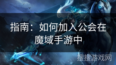 指南：如何加入公会在魔域手游中