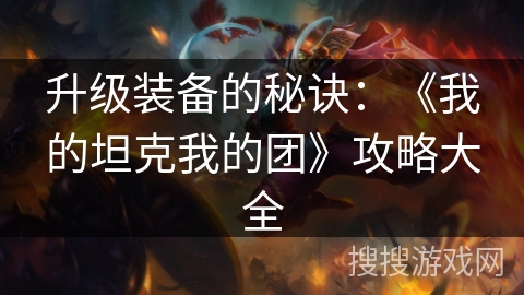 升级装备的秘诀：《我的坦克我的团》攻略大全