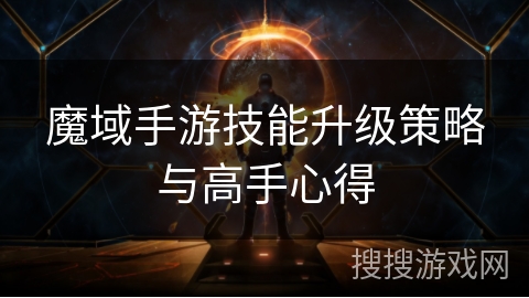 魔域手游技能升级策略与高手心得