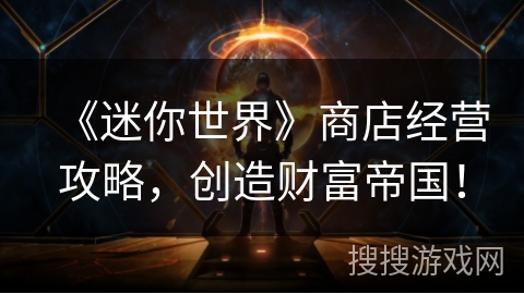 《迷你世界》商店经营攻略，创造财富帝国！