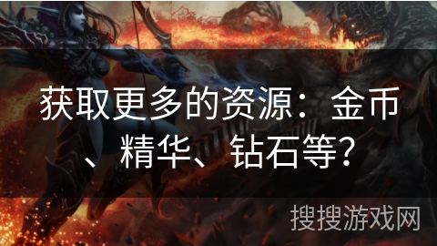 获取更多的资源：金币、精华、钻石等？