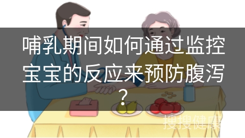 哺乳期间如何通过监控宝宝的反应来预防腹泻？