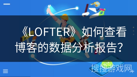 《LOFTER》如何查看博客的数据分析报告？