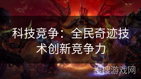 科技竞争：全民奇迹技术创新竞争力