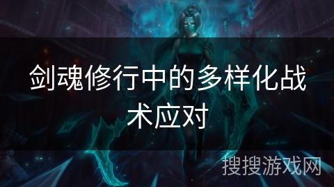 剑魂修行中的多样化战术应对