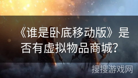 《谁是卧底移动版》是否有虚拟物品商城？