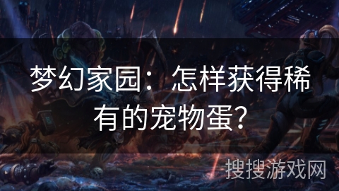 梦幻家园：怎样获得稀有的宠物蛋？