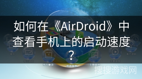 如何在《AirDroid》中查看手机上的启动速度？