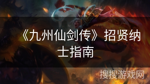 《九州仙剑传》招贤纳士指南