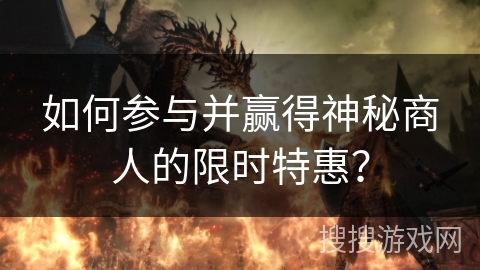 如何参与并赢得神秘商人的限时特惠？