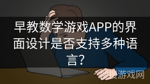 早教数学游戏APP的界面设计是否支持多种语言？