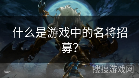 什么是游戏中的名将招募？