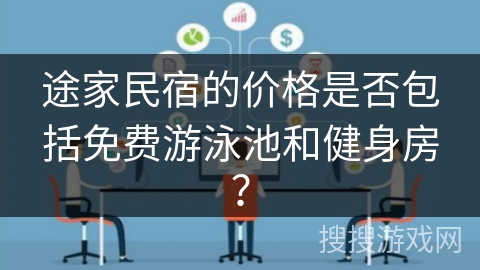 途家民宿的价格是否包括免费游泳池和健身房？