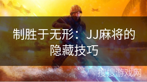 制胜于无形：JJ麻将的隐藏技巧