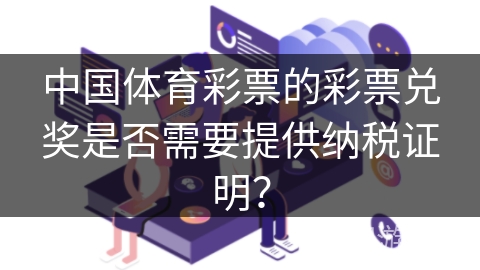中国体育彩票的彩票兑奖是否需要提供纳税证明？