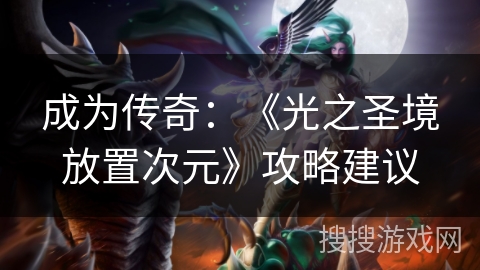 成为传奇：《光之圣境放置次元》攻略建议