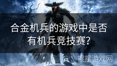 合金机兵的游戏中是否有机兵竞技赛？