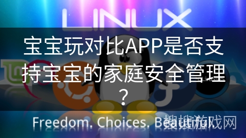 宝宝玩对比APP是否支持宝宝的家庭安全管理？