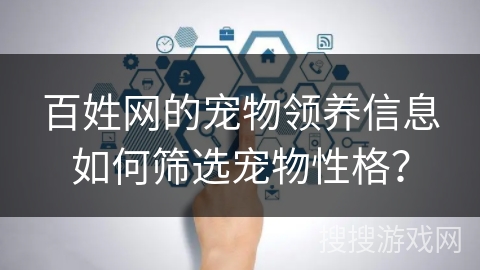 百姓网的宠物领养信息如何筛选宠物性格？