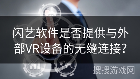 闪艺软件是否提供与外部VR设备的无缝连接？
