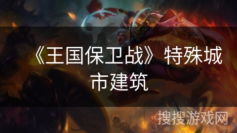 《王国保卫战》特殊城市建筑