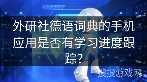 外研社德语词典的手机应用是否有学习进度跟踪？