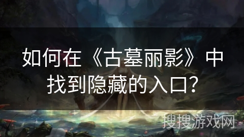 如何在《古墓丽影》中找到隐藏的入口？