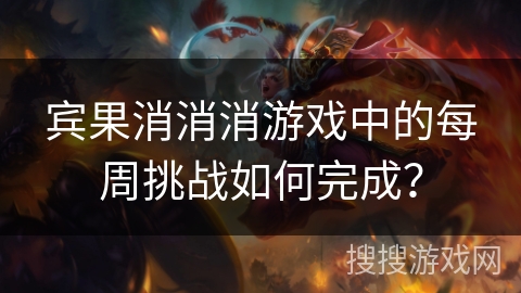 宾果消消消游戏中的每周挑战如何完成？