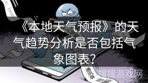 《本地天气预报》的天气趋势分析是否包括气象图表？