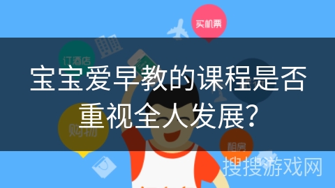 宝宝爱早教的课程是否重视全人发展？