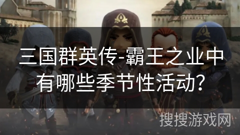 三国群英传-霸王之业中有哪些季节性活动？