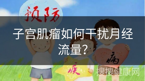 子宫肌瘤如何干扰月经流量？