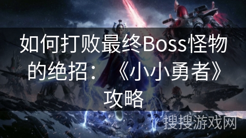 如何打败最终Boss怪物的绝招：《小小勇者》攻略